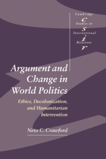 Argument and Change in World Politics : Ethics, Decolonization, and Humanitarian Intervention
