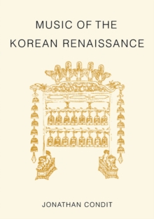 Music of the Korean Renaissance : Songs and Dances of the Fifteenth Century