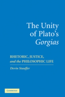 The Unity of Plato's 'Gorgias' : Rhetoric, Justice, and the Philosophic Life