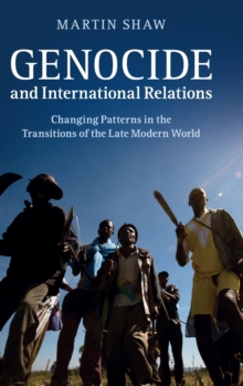 Genocide and International Relations : Changing Patterns in the Transitions of the Late Modern World, Hardback Book Genocide and International Relations : Changing Patterns in the Transitions of the Late Modern World, Hardback Book