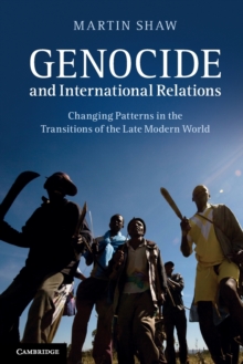 Genocide and International Relations : Changing Patterns in the Transitions of the Late Modern World, Paperback / softback Book Genocide and International Relations : Changing Patterns in the Transitions of the Late Modern World, Paperback / softback Book