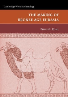 The Making of Bronze Age Eurasia, Paperback / softback Book The Making of Bronze Age Eurasia, Paperback / softback Book