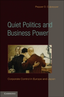 Quiet Politics and Business Power : Corporate Control in Europe and Japan, Paperback / softback Book Quiet Politics and Business Power : Corporate Control in Europe and Japan, Paperback / softback Book