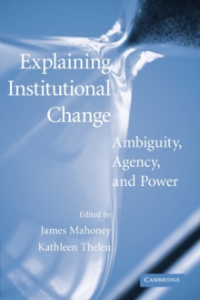 Explaining Institutional Change : Ambiguity, Agency, and Power, Paperback / softback Book Explaining Institutional Change : Ambiguity, Agency, and Power, Paperback / softback Book