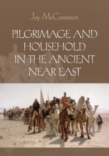 Pilgrimage and Household in the Ancient Near East, Paperback / softback Book Pilgrimage and Household in the Ancient Near East, Paperback / softback Book