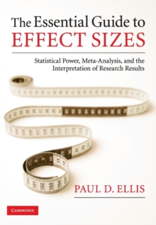 The Essential Guide to Effect Sizes : Statistical Power, Meta-Analysis, and the Interpretation of Research Results