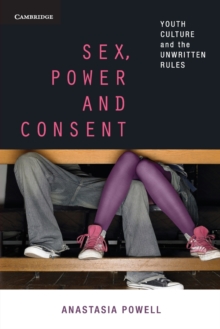 Sex, Power and Consent : Youth Culture and the Unwritten Rules, Paperback / softback Book Sex, Power and Consent : Youth Culture and the Unwritten Rules, Paperback / softback Book