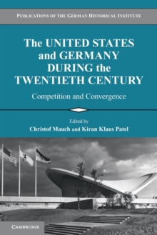 The United States and Germany during the Twentieth Century : Competition and Convergence, Paperback / softback Book The United States and Germany during the Twentieth Century : Competition and Convergence, Paperback / softback Book