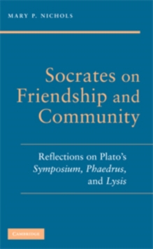 Socrates on Friendship and Community : Reflections on Plato's Symposium, Phaedrus,andLysis, Paperback / softback Book Socrates on Friendship and Community : Reflections on Plato's Symposium, Phaedrus,andLysis, Paperback / softback Book
