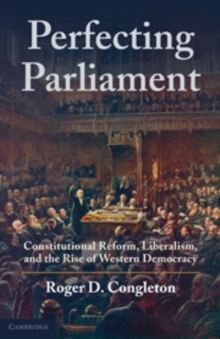 Perfecting Parliament : Constitutional Reform, Liberalism, and the Rise of Western Democracy, Paperback / softback Book Perfecting Parliament : Constitutional Reform, Liberalism, and the Rise of Western Democracy, Paperback / softback Book