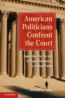 American Politicians Confront the Court : Opposition Politics and Changing Responses to Judicial Power, Paperback / softback Book American Politicians Confront the Court : Opposition Politics and Changing Responses to Judicial Power, Paperback / softback Book
