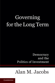 Governing for the Long Term : Democracy and the Politics of Investment, Paperback / softback Book Governing for the Long Term : Democracy and the Politics of Investment, Paperback / softback Book