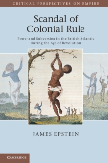 Critical Perspectives on Empire : Scandal of Colonial Rule: Power and Subversion in the British Atlantic during the Age of Revolution, Paperback / softback Book Critical Perspectives on Empire : Scandal of Colonial Rule: Power and Subversion in the British Atlantic during the Age of Revolution, Paperback / softback Book