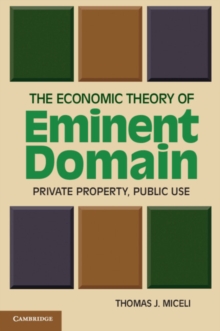The Economic Theory of Eminent Domain : Private Property, Public Use, Paperback / softback Book The Economic Theory of Eminent Domain : Private Property, Public Use, Paperback / softback Book