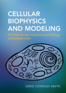 Cellular Biophysics and Modeling : A Primer on the Computational Biology of Excitable Cells, Paperback / softback Book Cellular Biophysics and Modeling : A Primer on the Computational Biology of Excitable Cells, Paperback / softback Book