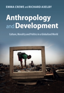 Anthropology and Development : Culture, Morality and Politics in a Globalised World, Paperback / softback Book Anthropology and Development : Culture, Morality and Politics in a Globalised World, Paperback / softback Book