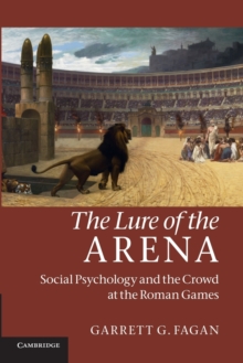 Cambridge University Press The Lure Of The Arena , Social Psychology And The Crowd At The Roman Games