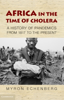 Africa in the Time of Cholera : A History of Pandemics from 1817 to the Present, Paperback / softback Book Africa in the Time of Cholera : A History of Pandemics from 1817 to the Present, Paperback / softback Book