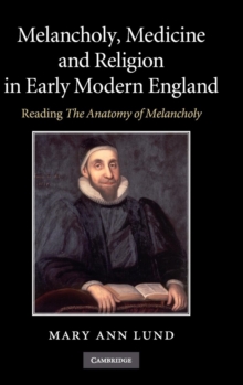 Melancholy, Medicine and Religion in Early Modern England : Reading 'The Anatomy of Melancholy', Hardback Book Melancholy, Medicine and Religion in Early Modern England : Reading 'The Anatomy of Melancholy', Hardback Book
