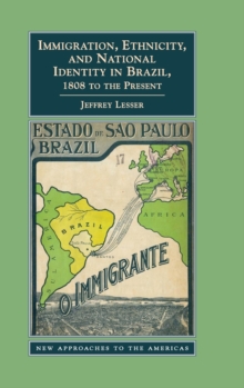 Immigration, Ethnicity, and National Identity in Brazil, 1808 to the Present, Hardback Book Immigration, Ethnicity, and National Identity in Brazil, 1808 to the Present, Hardback Book