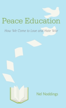 Peace Education : How We Come to Love and Hate War, Hardback Book Peace Education : How We Come to Love and Hate War, Hardback Book