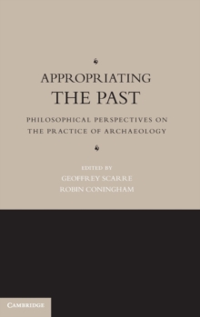 Appropriating the Past : Philosophical Perspectives on the Practice of Archaeology, Hardback Book Appropriating the Past : Philosophical Perspectives on the Practice of Archaeology, Hardback Book