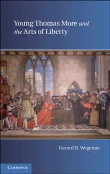 Young Thomas More and the Arts of Liberty, Hardback Book Young Thomas More and the Arts of Liberty, Hardback Book