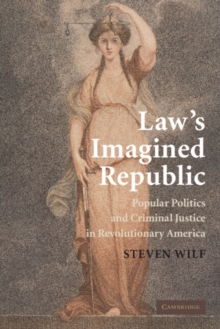 Law's Imagined Republic : Popular Politics and Criminal Justice in Revolutionary America, Hardback Book Law's Imagined Republic : Popular Politics and Criminal Justice in Revolutionary America, Hardback Book