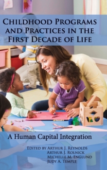 Childhood Programs and Practices in the First Decade of Life : A Human Capital Integration, Hardback Book Childhood Programs and Practices in the First Decade of Life : A Human Capital Integration, Hardback Book