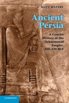 Ancient Persia : A Concise History of the Achaemenid Empire, 550330 BCE