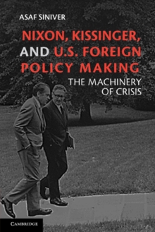 Nixon, Kissinger, and US Foreign Policy Making : The Machinery of Crisis, Paperback / softback Book Nixon, Kissinger, and US Foreign Policy Making : The Machinery of Crisis, Paperback / softback Book