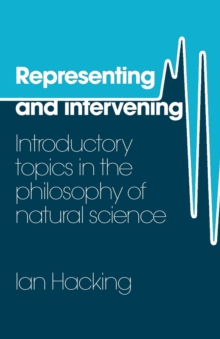 Representing and Intervening: Introductory Topics in the Philosophy of Natural Science Paperback |  ian hacking Book