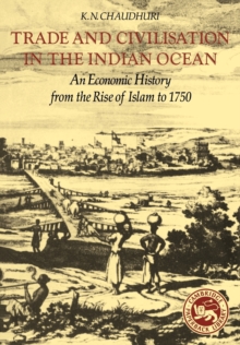 Trade and Civilisation in the Indian Ocean : An Economic History from the Rise of Islam to 1750