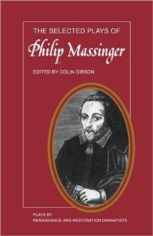 The Selected Plays of Philip Massinger : The Duke of Milan, The Roman Actor, A New Way to Pay Old Debts, The City Madam