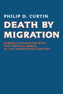 Death by Migration : Europe's Encounter with the Tropical World in the Nineteenth Century, Paperback / softback Book Death by Migration : Europe's Encounter with the Tropical World in the Nineteenth Century, Paperback / softback Book