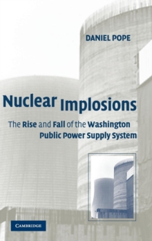 Nuclear Implosions : The Rise and Fall of the Washington Public Power Supply System