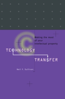 Technology Transfer : Making the Most of Your Intellectual Property