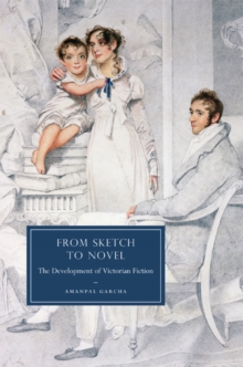 From Sketch to Novel : The Development of Victorian Fiction, Hardback Book From Sketch to Novel : The Development of Victorian Fiction, Hardback Book