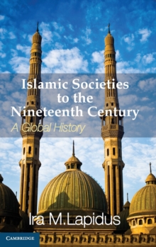 Islamic Societies to the Nineteenth Century : A Global History, Hardback Book Islamic Societies to the Nineteenth Century : A Global History, Hardback Book