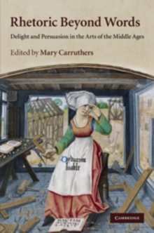 Rhetoric beyond Words : Delight and Persuasion in the Arts of the Middle Ages, Hardback Book Rhetoric beyond Words : Delight and Persuasion in the Arts of the Middle Ages, Hardback Book