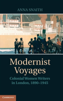 Modernist Voyages : Colonial Women Writers in London, 1890-1945, Hardback Book Modernist Voyages : Colonial Women Writers in London, 1890-1945, Hardback Book