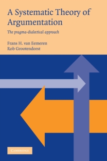 A Systematic Theory of Argumentation : The pragma-dialectical approach