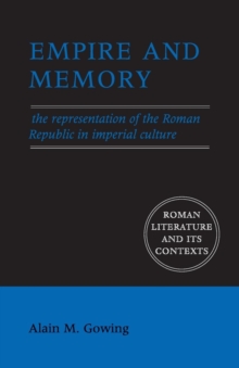 Empire and Memory : The Representation of the Roman Republic in Imperial Culture