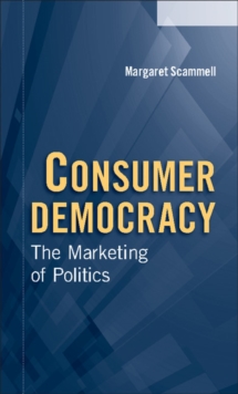 Consumer Democracy : The Marketing of Politics, Paperback / softback Book Consumer Democracy : The Marketing of Politics, Paperback / softback Book