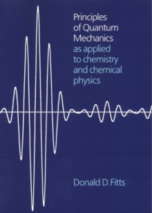 Principles of Quantum Mechanics : As Applied to Chemistry and Chemical Physics