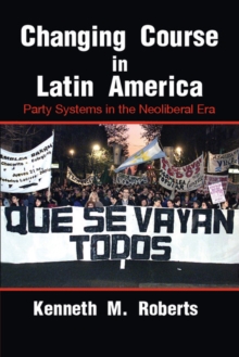 Changing Course in Latin America : Party Systems in the Neoliberal Era, Paperback / softback Book Changing Course in Latin America : Party Systems in the Neoliberal Era, Paperback / softback Book