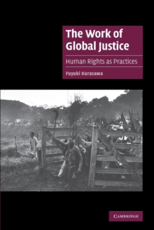 The Work of Global Justice : Human Rights as Practices, Paperback / softback Book The Work of Global Justice : Human Rights as Practices, Paperback / softback Book