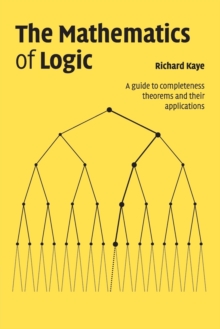 The Mathematics of Logic : A Guide to Completeness Theorems and their Applications, Paperback / softback Book The Mathematics of Logic : A Guide to Completeness Theorems and their Applications, Paperback / softback Book