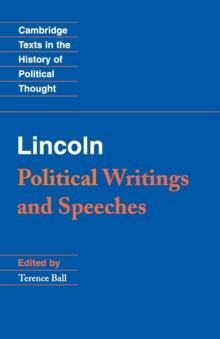 Cambridge Texts in the History of Political Thought : Lincoln: Political Writings and Speeches, Paperback / softback Book Cambridge Texts in the History of Political Thought : Lincoln: Political Writings and Speeches, Paperback / softback Book