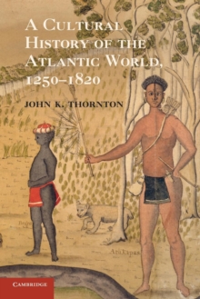A Cultural History of the Atlantic World, 1250-1820, Paperback / softback Book A Cultural History of the Atlantic World, 1250-1820, Paperback / softback Book
